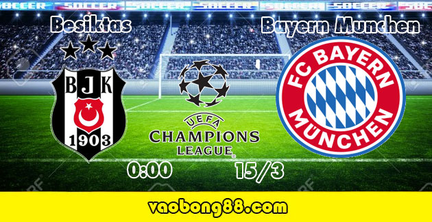 Nhận định tỷ lệ cược Besiktas vs Bayern Munchen lúc 00g00 ngày 15/03 – C1
