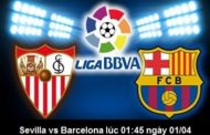 Soi kèo Sevilla vs Barcelona lúc 01:45 ngày 01/04 vòng 30 La Liga