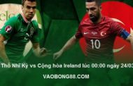 Soi kèo bóng đá Thổ Nhĩ Kỳ vs Cộng hòa Ireland lúc 00:00 ngày 24/03
