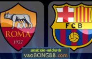 Tỷ lệ cược Roma vs Barcelona lúc 1h45 ngày 11/04 lượt về C1