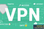 Hướng dẫn cài VPN trên máy tính để vào bóng khi bị chặn