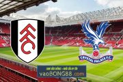Soi kèo, nhận định Fulham vs Crystal Palace - 21h00 - 20/05/2023